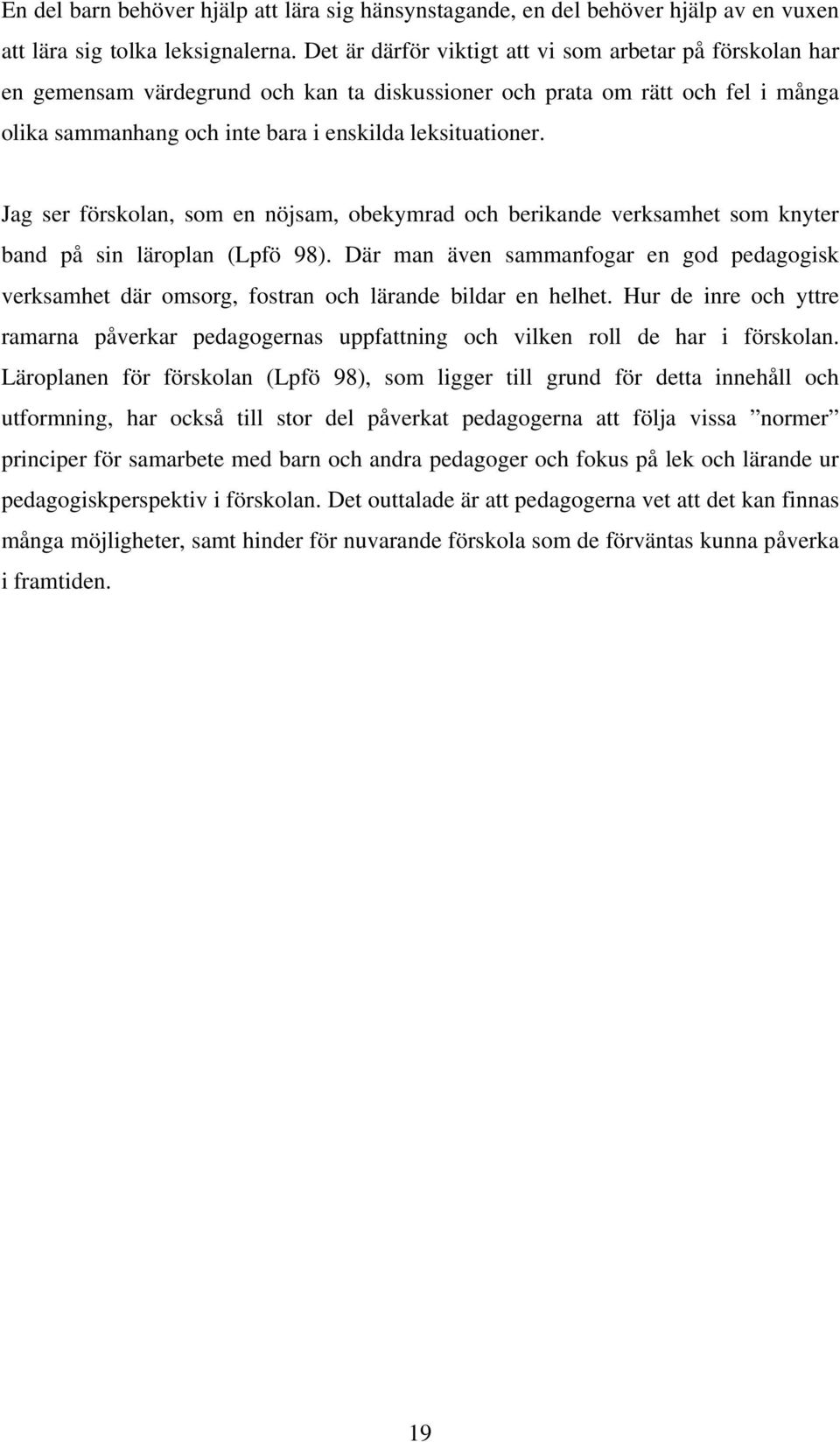 Jag ser förskolan, som en nöjsam, obekymrad och berikande verksamhet som knyter band på sin läroplan (Lpfö 98).