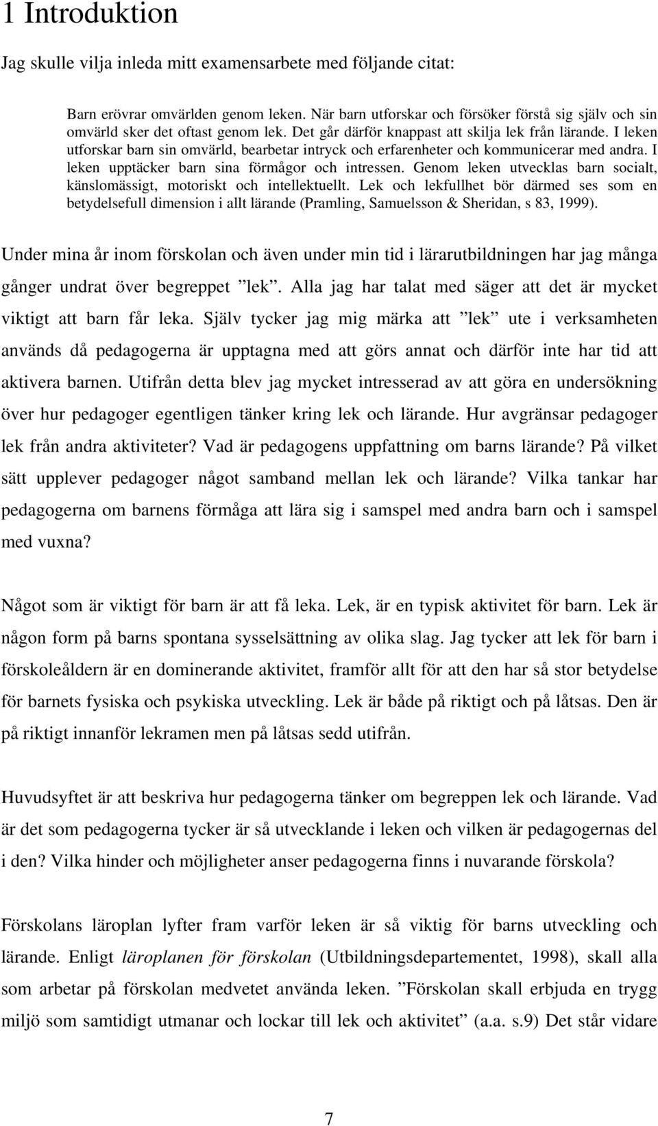 I leken utforskar barn sin omvärld, bearbetar intryck och erfarenheter och kommunicerar med andra. I leken upptäcker barn sina förmågor och intressen.