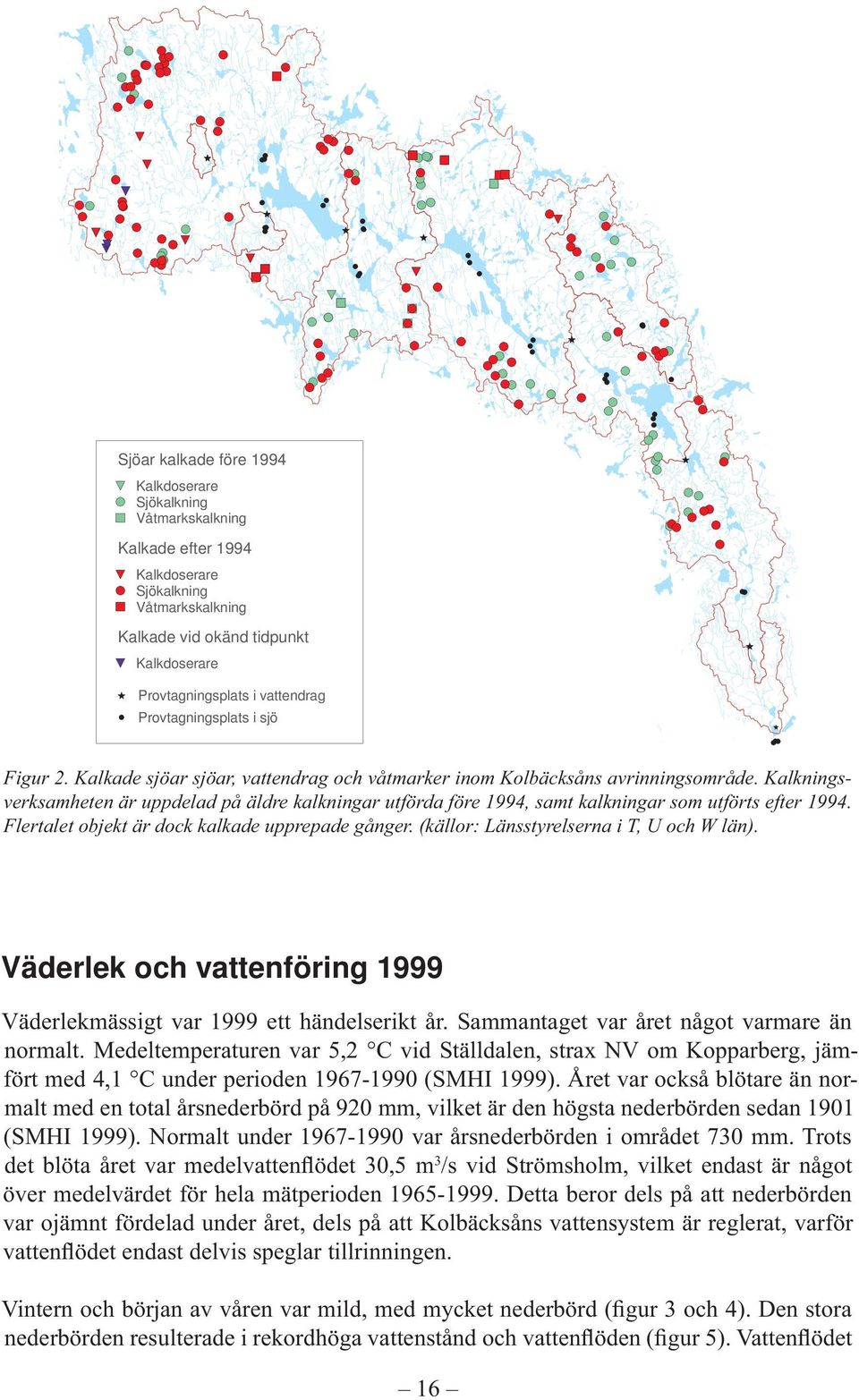 Kalkningsverksamheten är uppdelad på äldre kalkningar utförda före 1994, samt kalkningar som utförts efter 1994. Flertalet objekt är dock kalkade upprepade gånger.