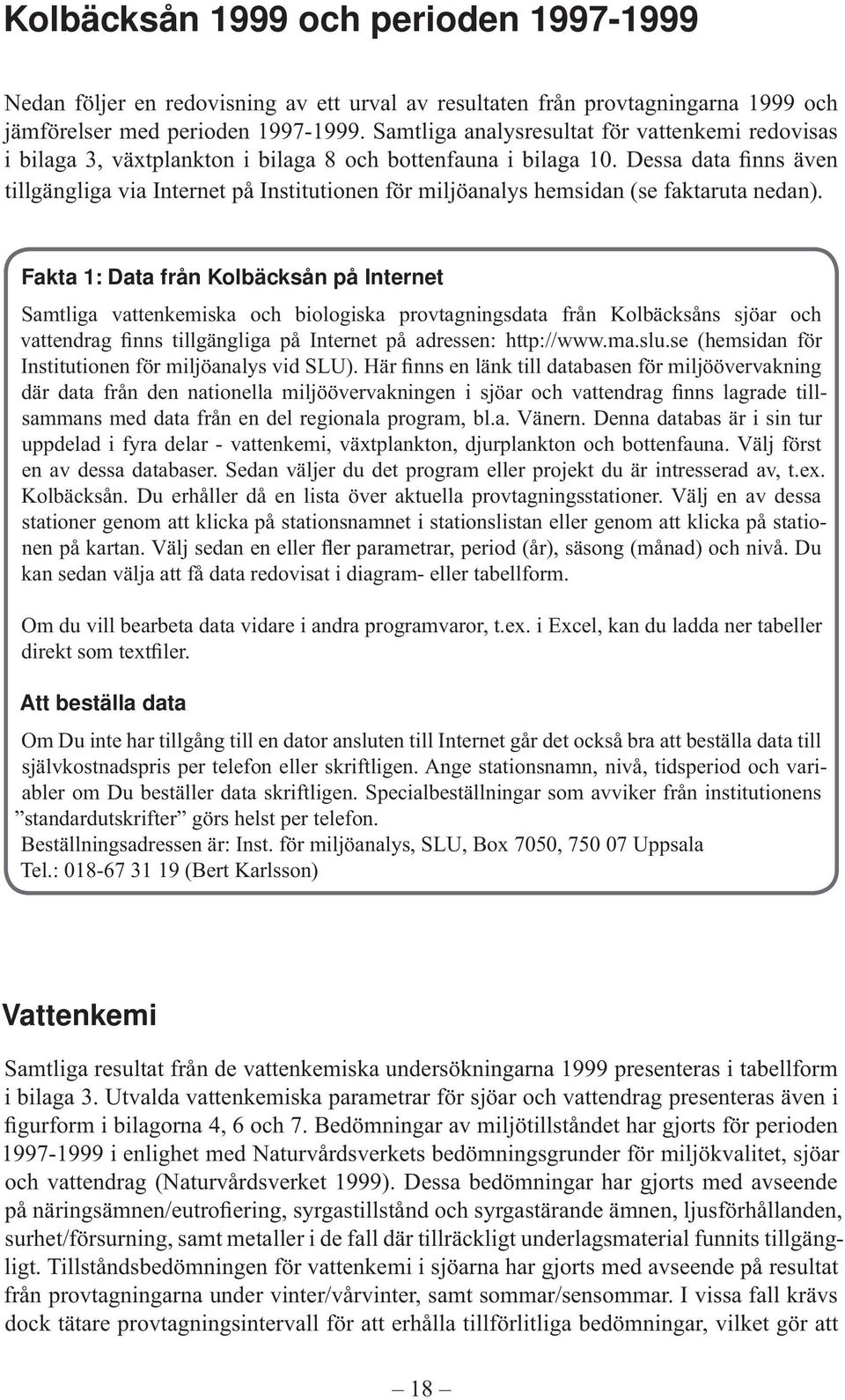 Dessa data finns även tillgängliga via Internet på Institutionen för miljöanalys hemsidan (se faktaruta nedan).