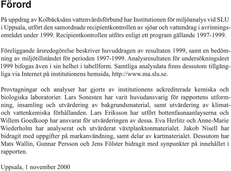 Föreliggande årsredogörelse beskriver huvuddragen av resultaten 1999, samt en bedömning av miljötillståndet för perioden 1997-1999.