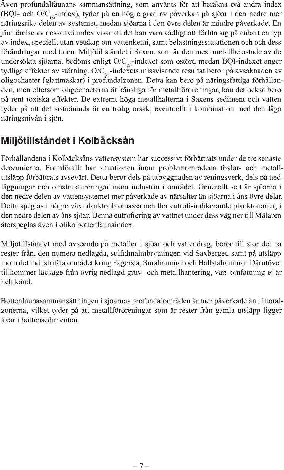 n jämförelse av dessa två index visar att det kan vara vådligt att förlita sig på enbart en typ av index, speciellt utan vetskap om vattenkemi, samt belastnings situationen och och dess förändringar