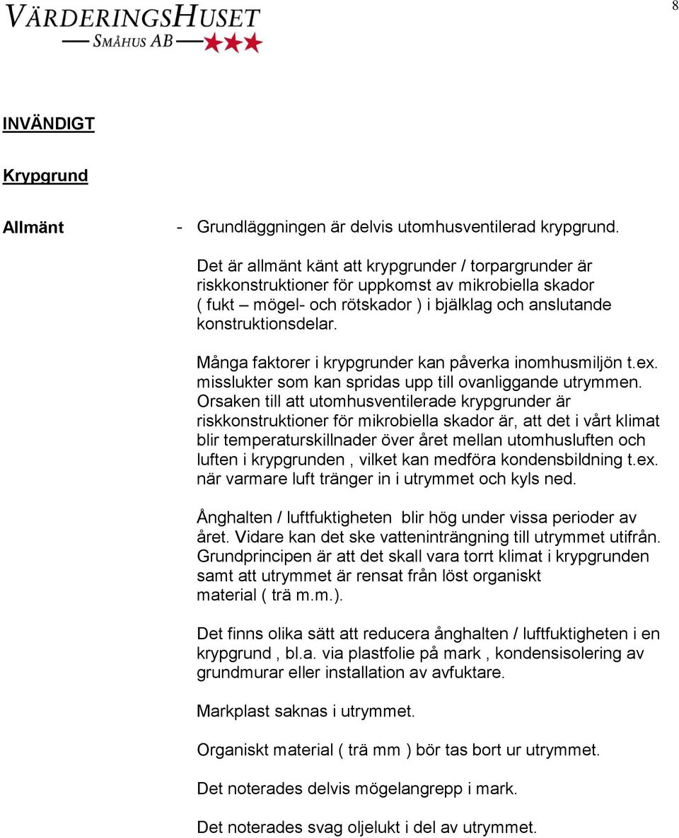 Många faktorer i krypgrunder kan påverka inomhusmiljön t.ex. misslukter som kan spridas upp till ovanliggande utrymmen.