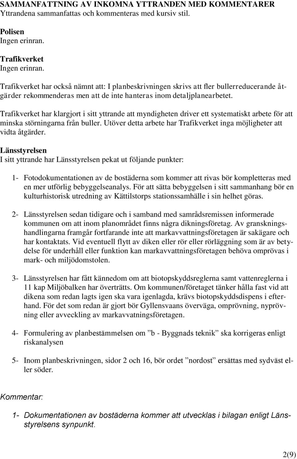 Trafikverket har klargjort i sitt yttrande att myndigheten driver ett systematiskt arbete för att minska störningarna från buller.