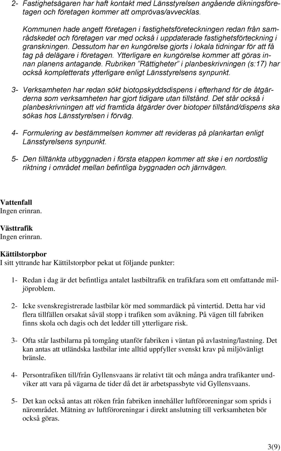 Dessutom har en kungörelse gjorts i lokala tidningar för att få tag på delägare i företagen. Ytterligare en kungörelse kommer att göras innan planens antagande.