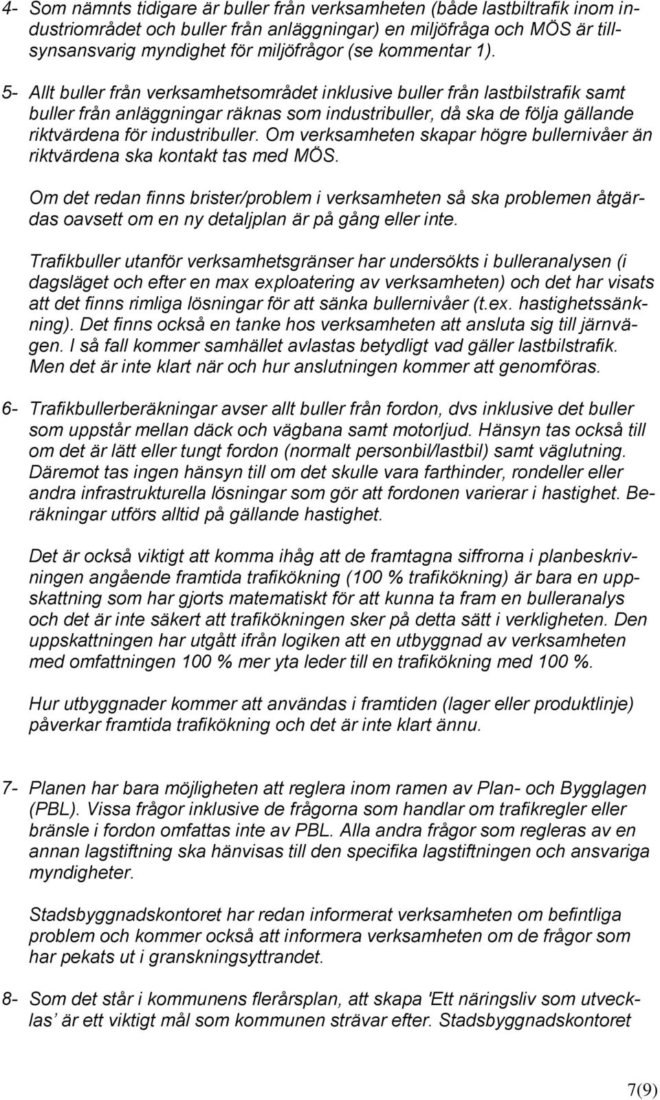 5- Allt buller från verksamhetsområdet inklusive buller från lastbilstrafik samt buller från anläggningar räknas som industribuller, då ska de följa gällande riktvärdena för industribuller.