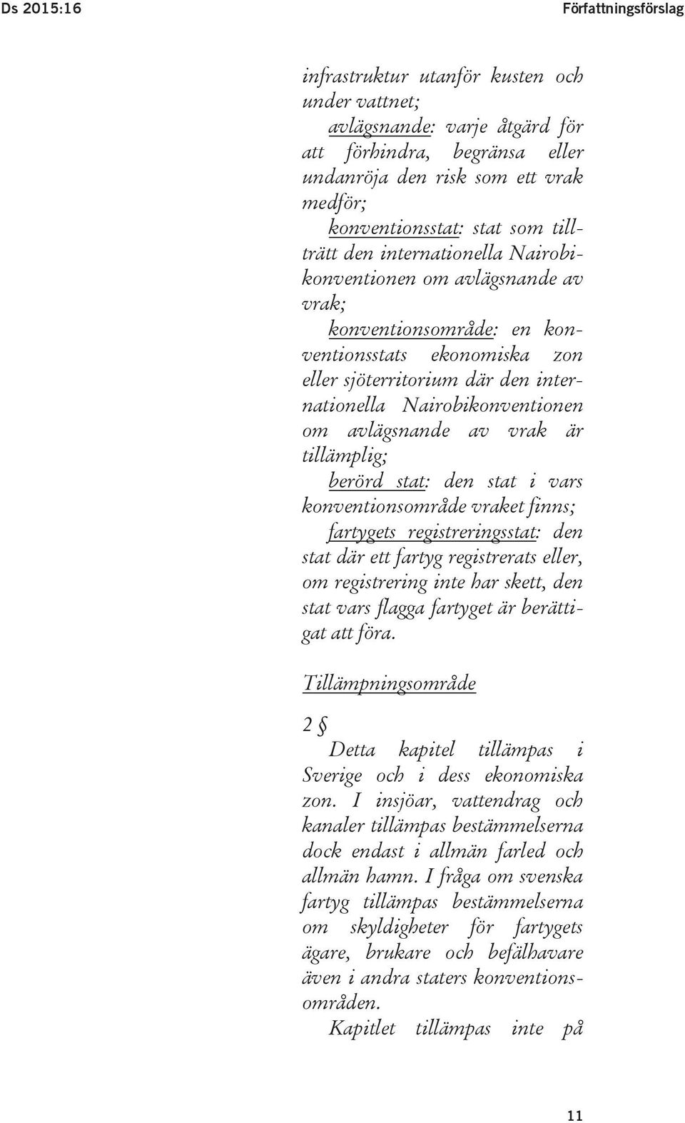 Nairobikonventionen om avlägsnande av vrak är tillämplig; berörd stat: den stat i vars konventionsområde vraket finns; fartygets registreringsstat: den stat där ett fartyg registrerats eller, om