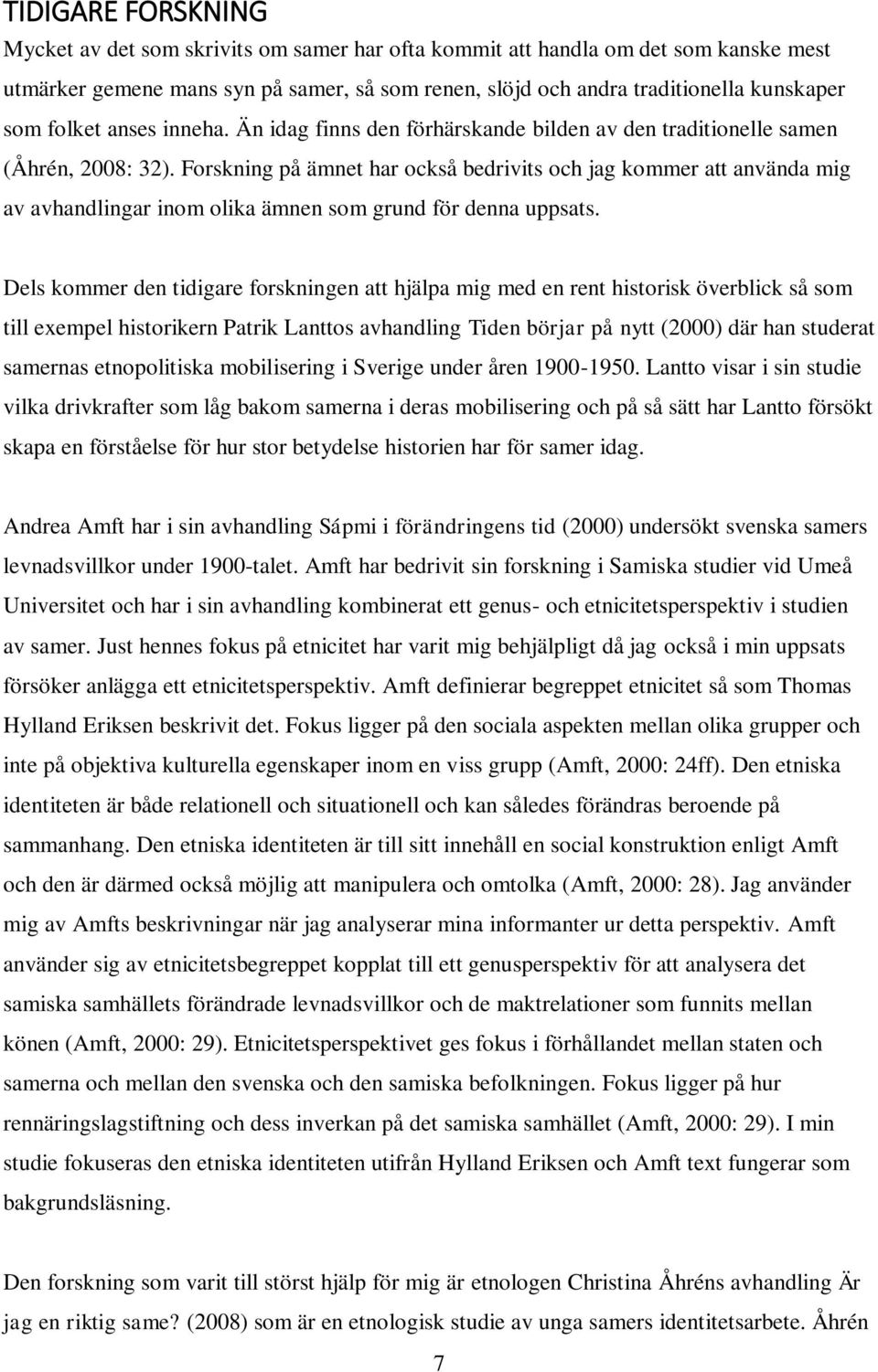 Forskning på ämnet har också bedrivits och jag kommer att använda mig av avhandlingar inom olika ämnen som grund för denna uppsats.