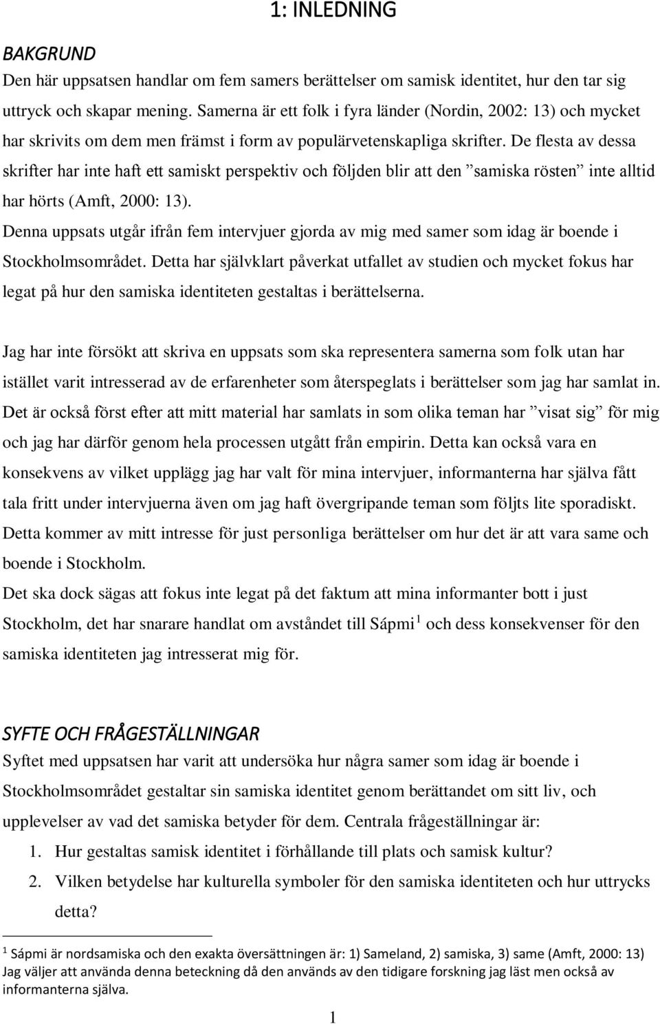 De flesta av dessa skrifter har inte haft ett samiskt perspektiv och följden blir att den samiska rösten inte alltid har hörts (Amft, 2000: 13).