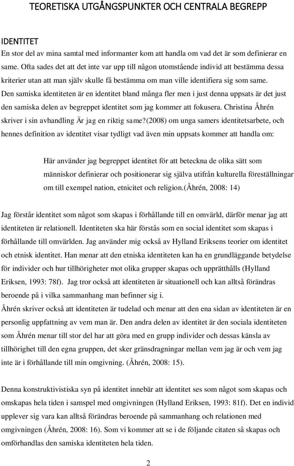 Den samiska identiteten är en identitet bland många fler men i just denna uppsats är det just den samiska delen av begreppet identitet som jag kommer att fokusera.