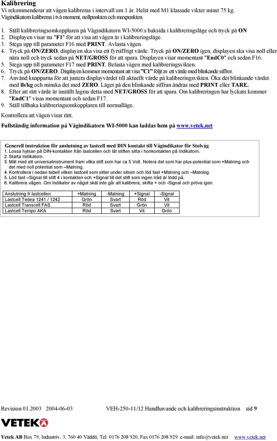 Tryck på ON/ZERO igen, displayen ska visa noll eller nära noll och tryck sedan på NET/GROSS för att spara. Displayen visar momentant "EndC0" och sedan F16. 5. Stega upp till parameter F17 med PRINT.