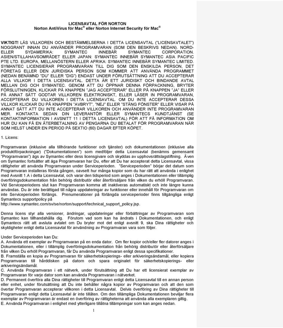 ASIEN/STILLAHAVSOMRÅDET ELLER JAPAN: SYMANTEC INNEBÄR SYMANTEC ASIA PACIFIC PTE LTD. EUROPA, MELLANÖSTERN ELLER AFRIKA: SYMANTEC INNEBÄR SYMANTEC LIMITED.