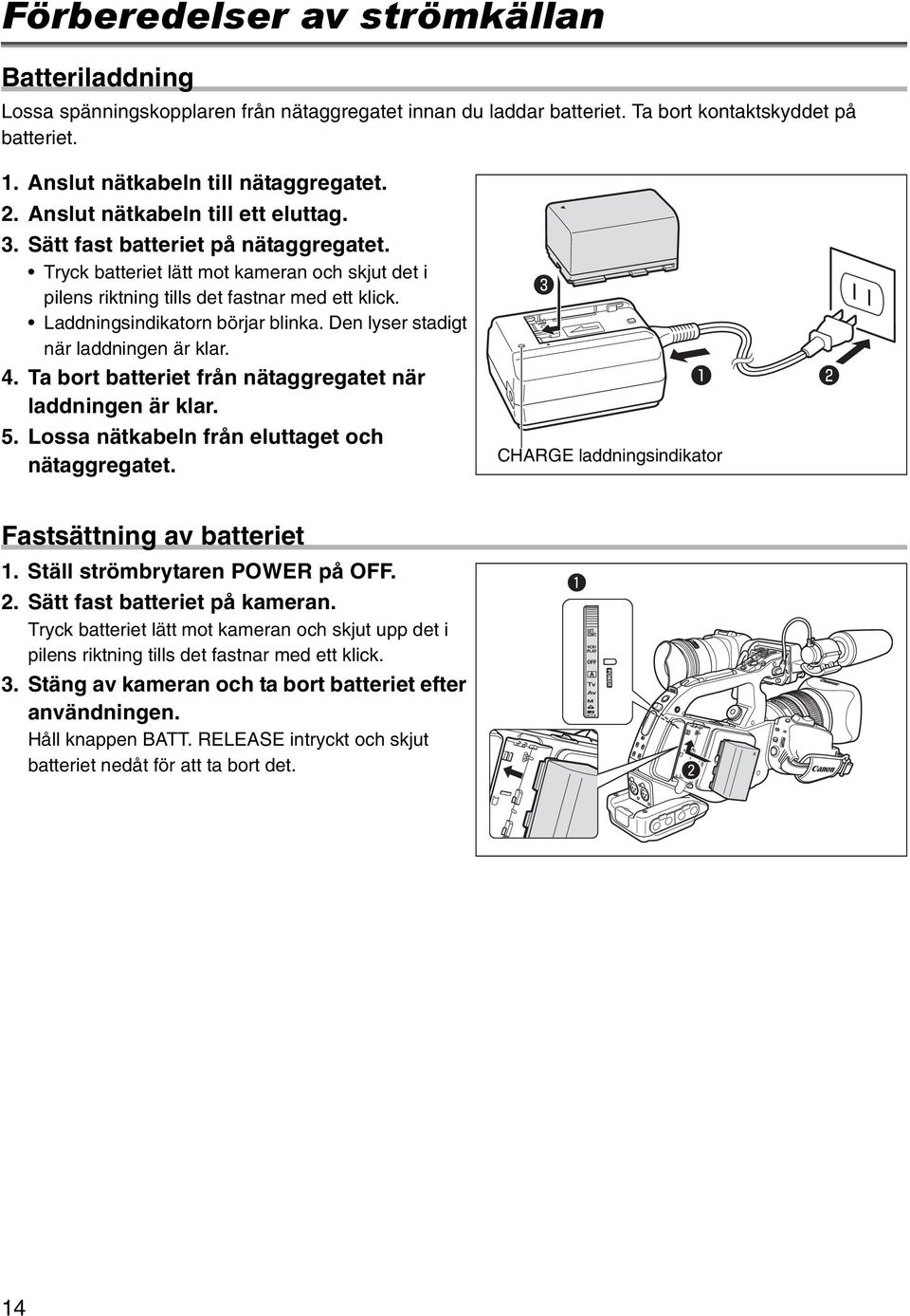 Laddningsindikatorn börjar blinka. Den lyser stadigt när laddningen är klar. 4. Ta bort batteriet från nätaggregatet när laddningen är klar. 5. Lossa nätkabeln från eluttaget och nätaggregatet.