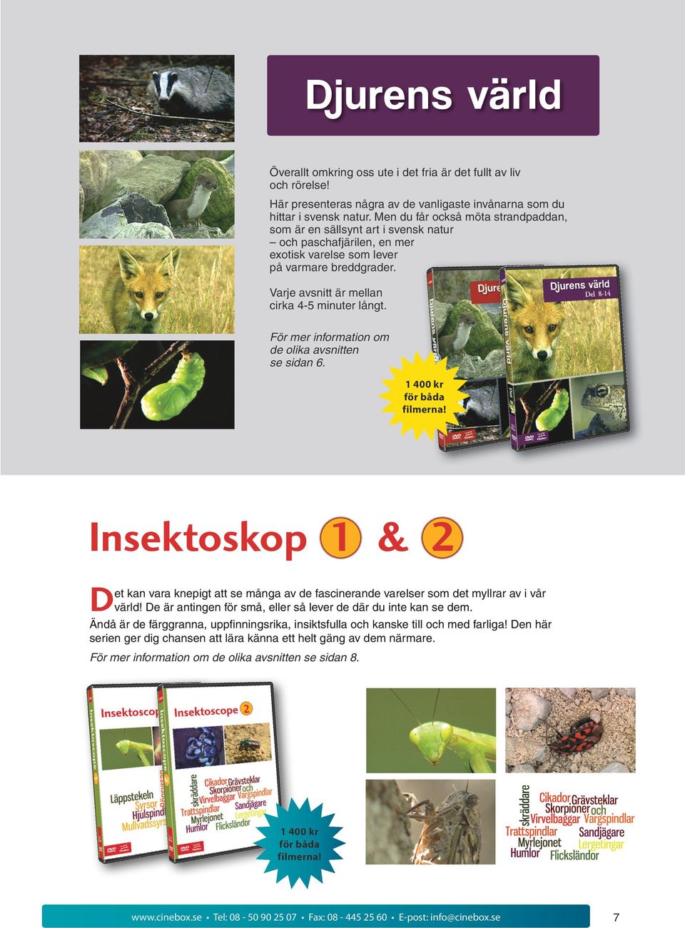 För mer information om de olika avsnitten se sidan 6. 1 400 kr för båda filmerna! Insektoskop 1 & 2 Det kan vara knepigt att se många av de fascinerande varelser som det myllrar av i vår värld!