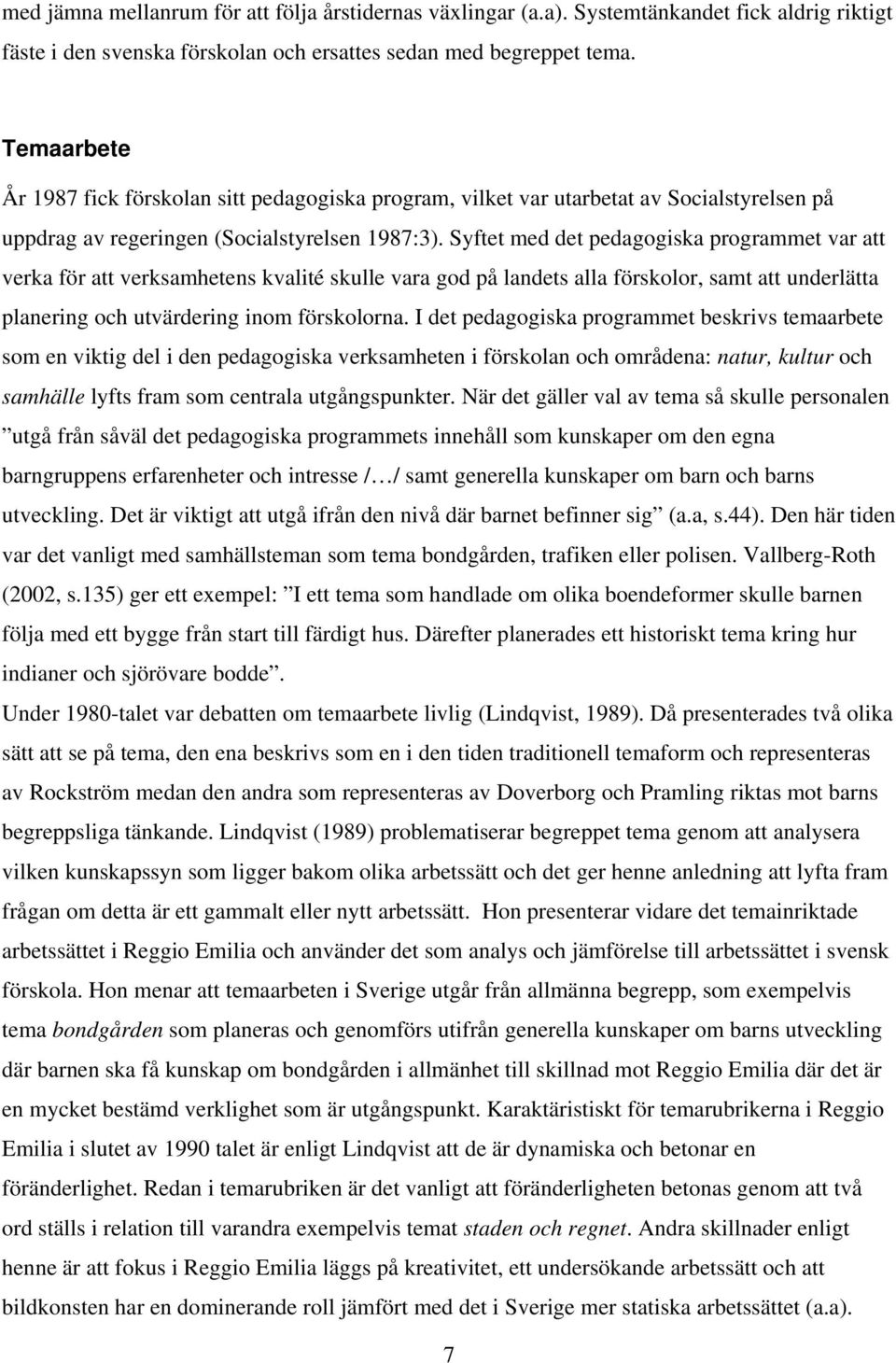 Syftet med det pedagogiska programmet var att verka för att verksamhetens kvalité skulle vara god på landets alla förskolor, samt att underlätta planering och utvärdering inom förskolorna.