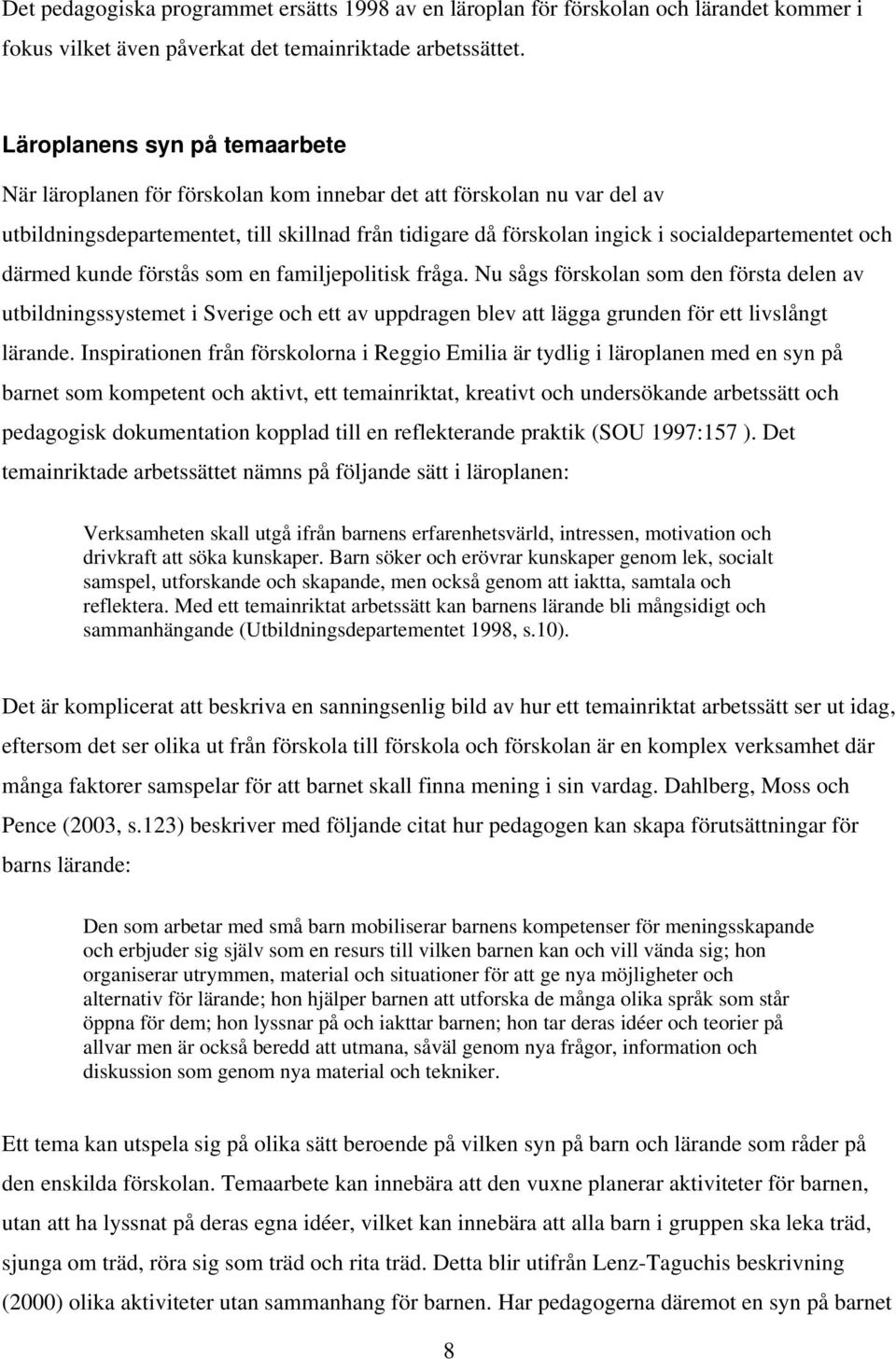 och därmed kunde förstås som en familjepolitisk fråga. Nu sågs förskolan som den första delen av utbildningssystemet i Sverige och ett av uppdragen blev att lägga grunden för ett livslångt lärande.