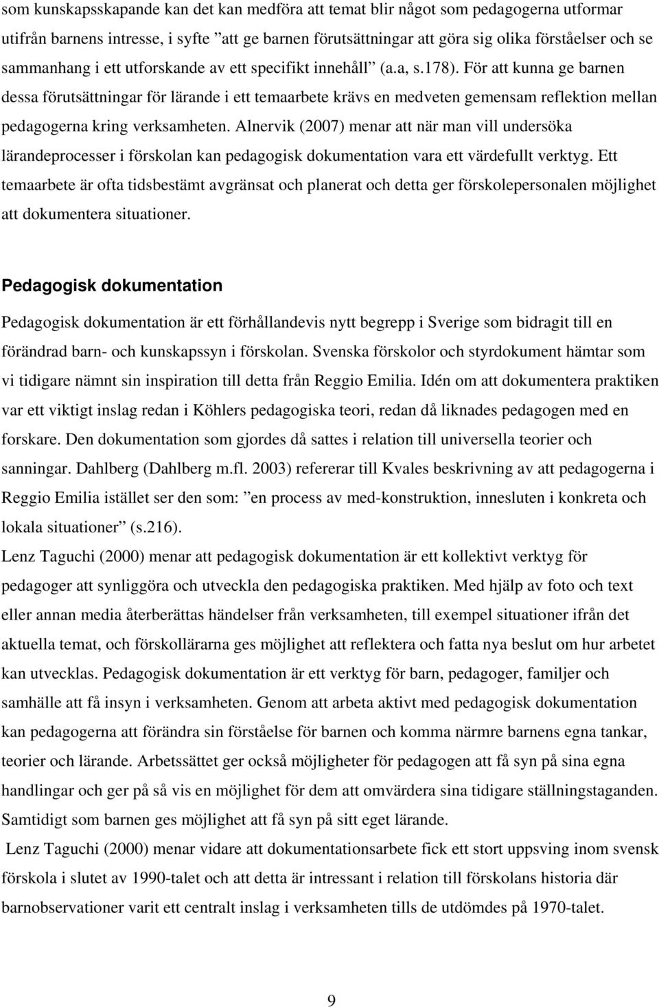 För att kunna ge barnen dessa förutsättningar för lärande i ett temaarbete krävs en medveten gemensam reflektion mellan pedagogerna kring verksamheten.