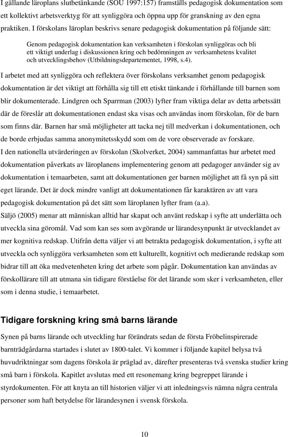 kring och bedömningen av verksamhetens kvalitet och utvecklingsbehov (Utbildningsdepartementet, 1998, s.4).