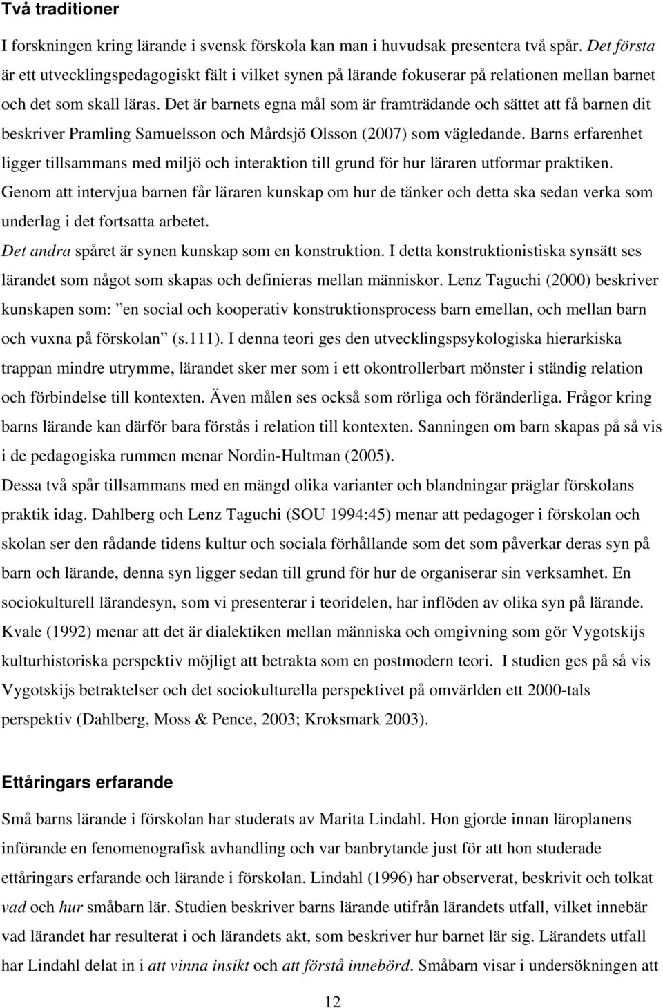 Det är barnets egna mål som är framträdande och sättet att få barnen dit beskriver Pramling Samuelsson och Mårdsjö Olsson (2007) som vägledande.