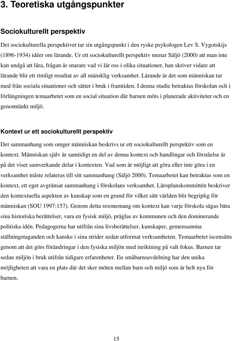 all mänsklig verksamhet. Lärande är det som människan tar med från sociala situationer och sätter i bruk i framtiden.