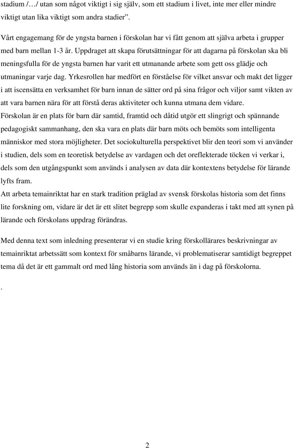 Uppdraget att skapa förutsättningar för att dagarna på förskolan ska bli meningsfulla för de yngsta barnen har varit ett utmanande arbete som gett oss glädje och utmaningar varje dag.