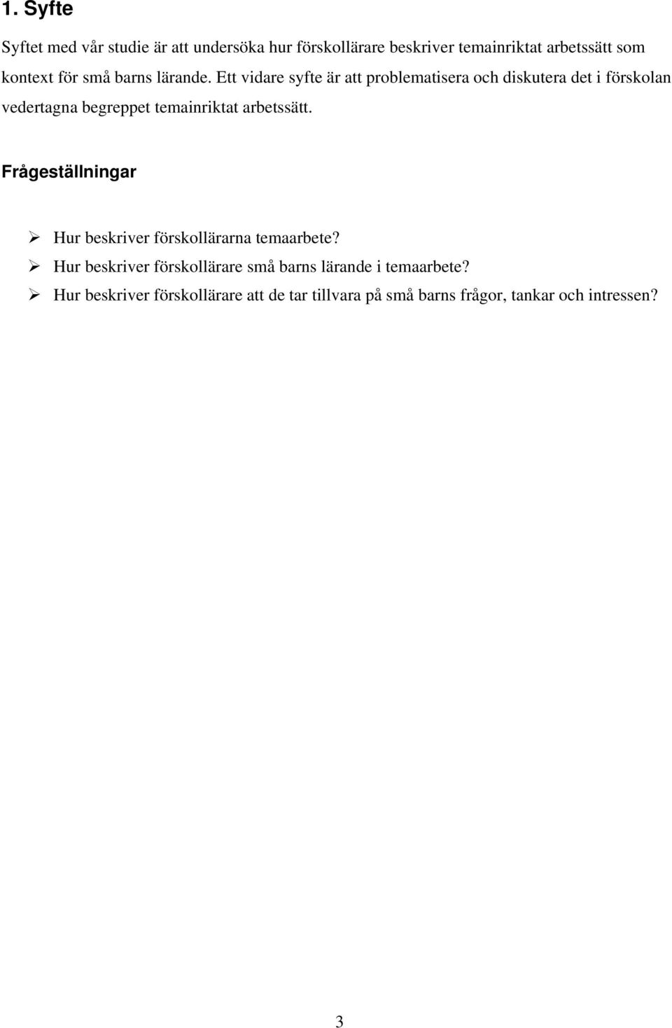 Ett vidare syfte är att problematisera och diskutera det i förskolan vedertagna begreppet temainriktat arbetssätt.