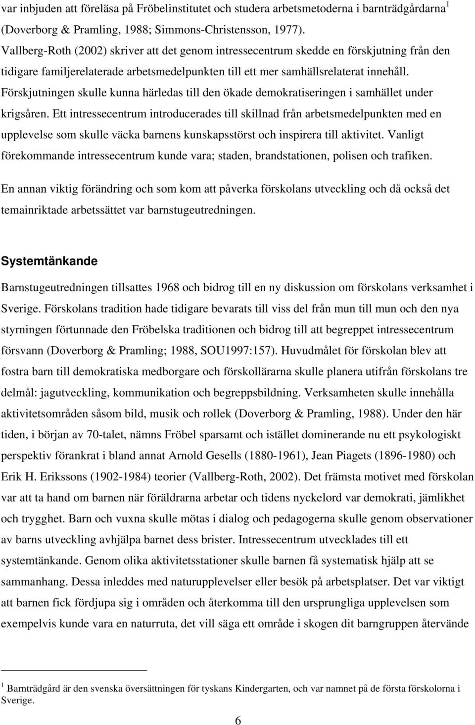 Förskjutningen skulle kunna härledas till den ökade demokratiseringen i samhället under krigsåren.