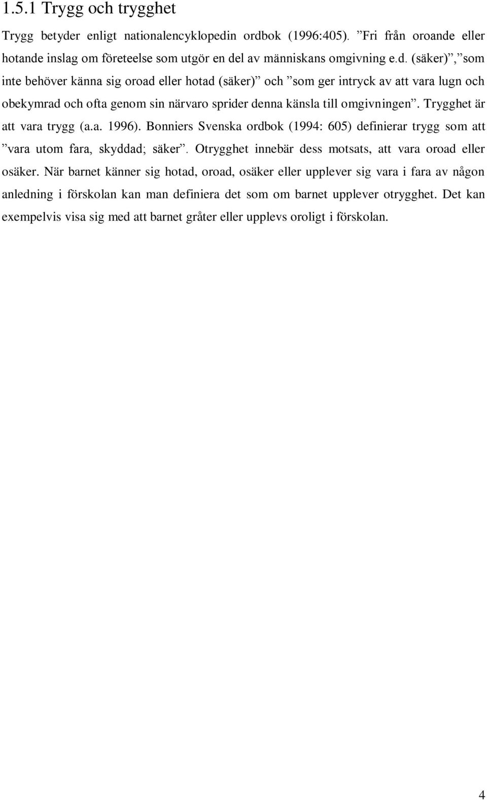 n ordbok (1996:405). Fri från oroande eller hotande inslag om företeelse som utgör en del av människans omgivning e.d. (säker), som inte behöver känna sig oroad eller hotad (säker) och som ger intryck av att vara lugn och obekymrad och ofta genom sin närvaro sprider denna känsla till omgivningen.