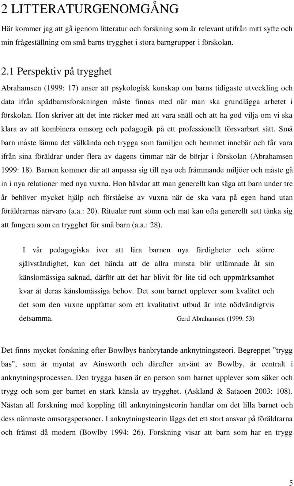 förskolan. Hon skriver att det inte räcker med att vara snäll och att ha god vilja om vi ska klara av att kombinera omsorg och pedagogik på ett professionellt försvarbart sätt.