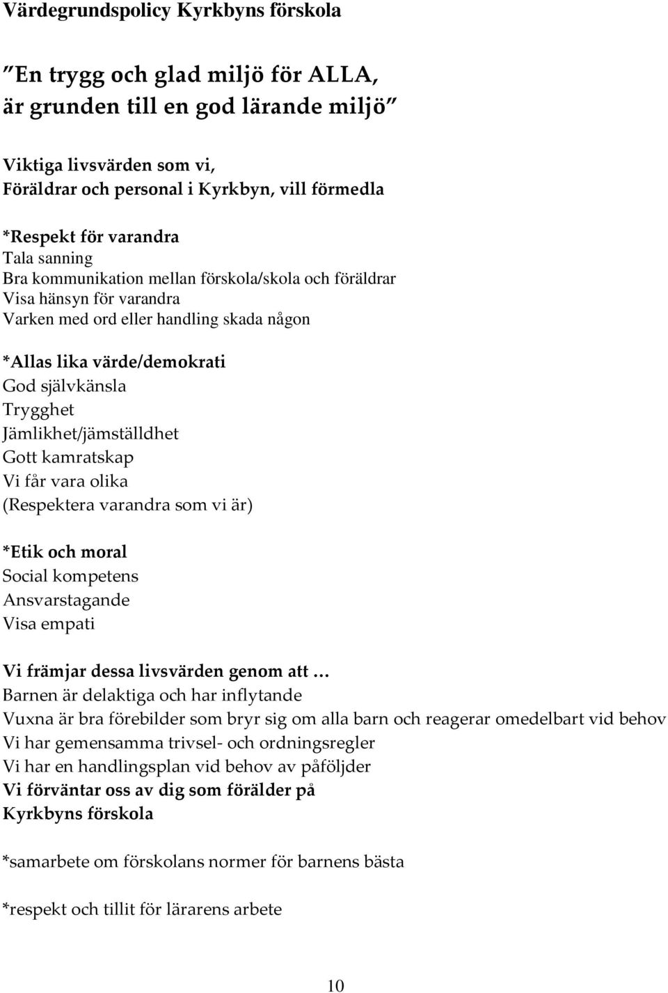 Jämlikhet/jämställdhet Gott kamratskap Vi får vara olika (Respektera varandra som vi är) *Etik och moral Social kompetens Ansvarstagande Visa empati Vi främjar dessa livsvärden genom att Barnen är