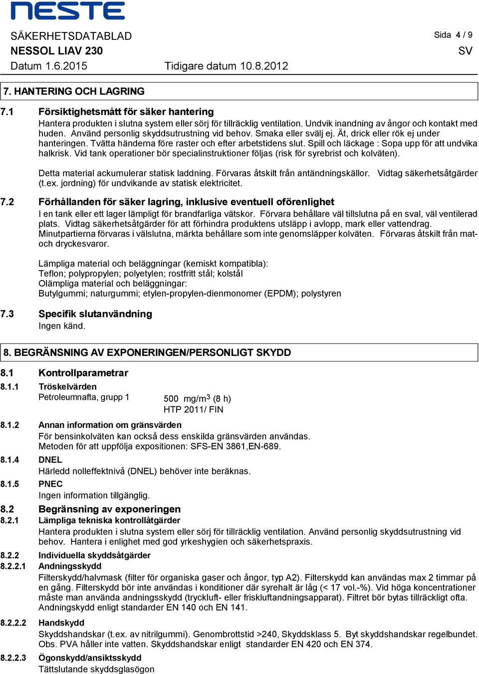 Sopa upp för att undvika halkrisk Vid tank operationer bör specialinstruktioner följas (risk för syrebrist och kolväten) Detta material ackumulerar statisk laddning Förvaras åtskilt från