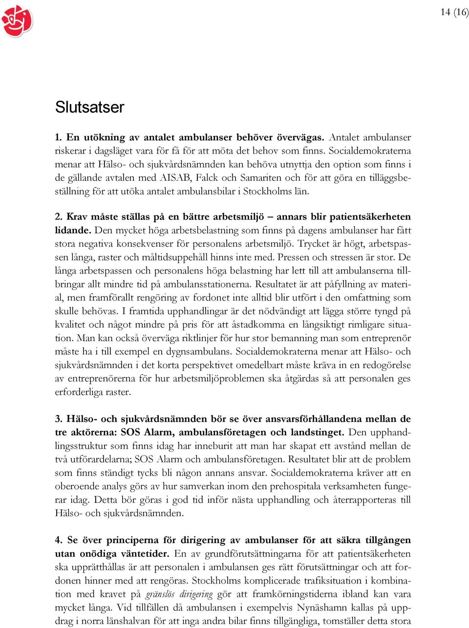 utöka antalet ambulansbilar i Stockholms län. 2. Krav måste ställas på en bättre arbetsmiljö annars blir patientsäkerheten lidande.