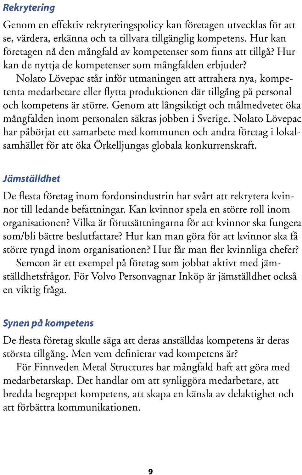 Nolato Lövepac står inför utmaningen att attrahera nya, kompetenta medarbetare eller flytta produktionen där tillgång på personal och kompetens är större.