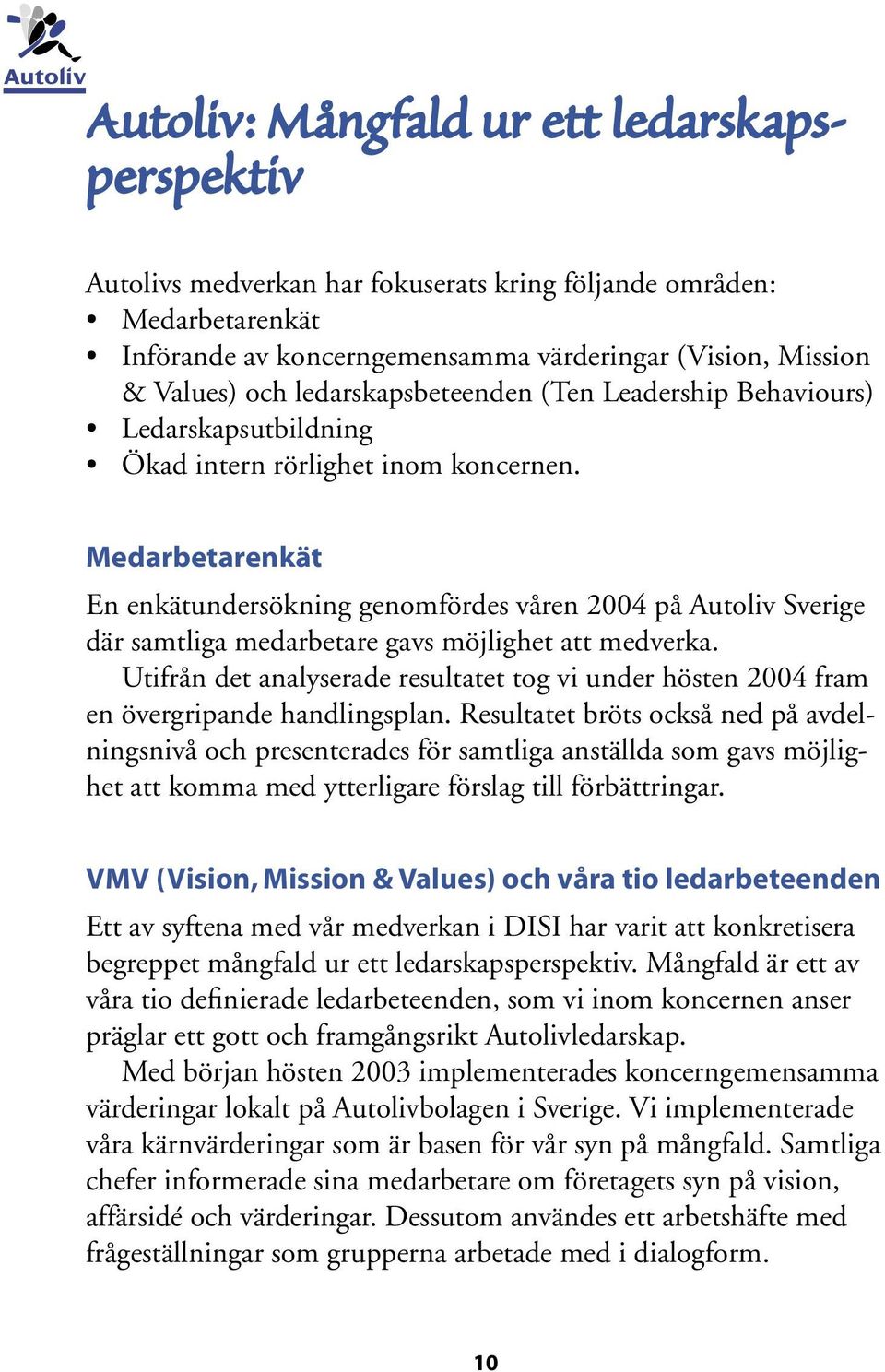 Medarbetarenkät En enkätundersökning genomfördes våren 2004 på Autoliv Sverige där samtliga medarbetare gavs möjlighet att medverka.