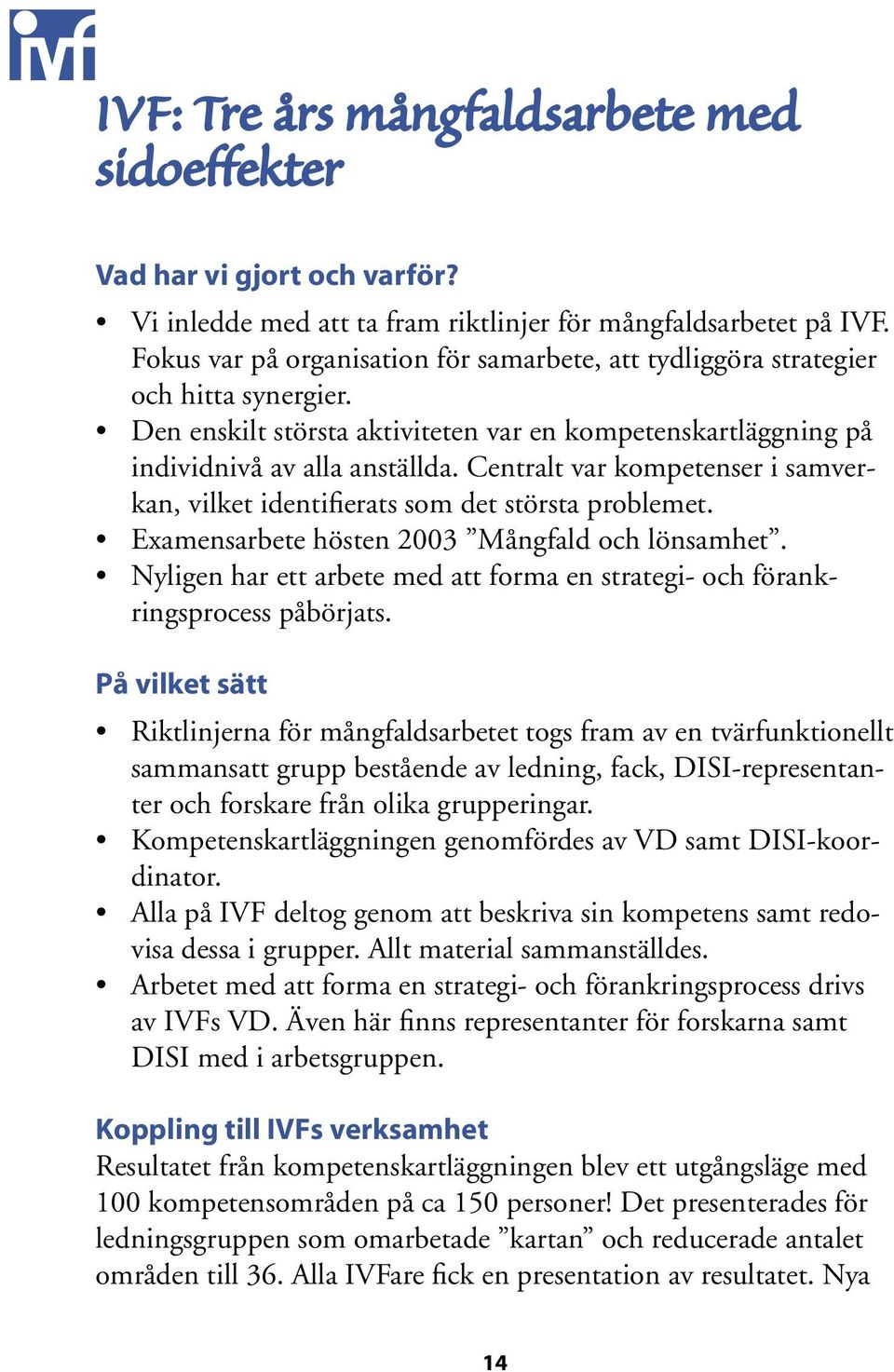 Centralt var kompetenser i samverkan, vilket identifierats som det största problemet. Examensarbete hösten 2003 Mångfald och lönsamhet.