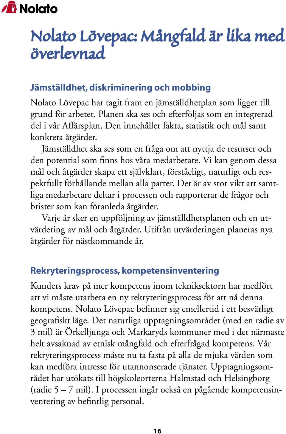 Jämställdhet ska ses som en fråga om att nyttja de resurser och den potential som finns hos våra medarbetare.