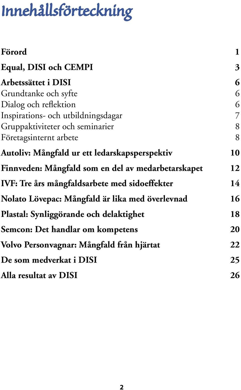 som en del av medarbetarskapet 12 IVF: Tre års mångfaldsarbete med sidoeffekter 14 Nolato Lövepac: Mångfald är lika med överlevnad 16 Plastal: