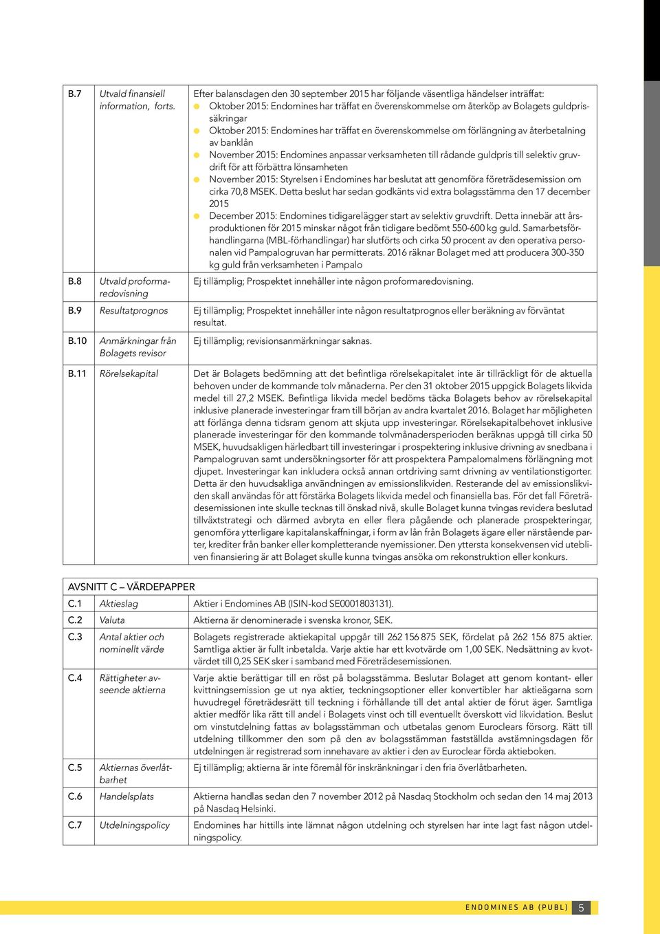 guldprissäkringar Oktober 2015: Endomines har träffat en överenskommelse om förlängning av återbetalning av banklån November 2015: Endomines anpassar verksamheten till rådande guldpris till selektiv