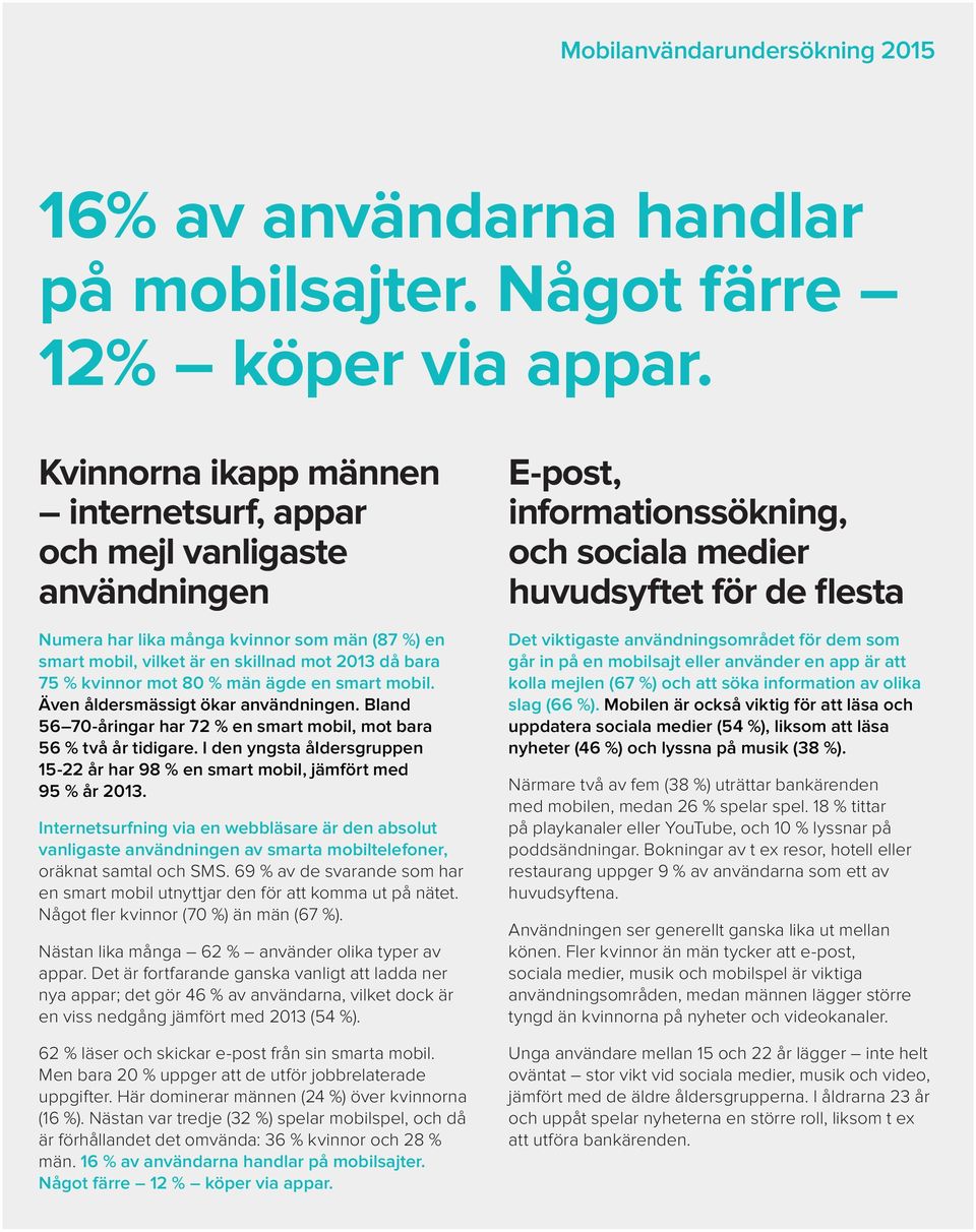 män ägde en smart mobil. Även åldersmässigt ökar användningen. Bland 56 70-åringar har 72 % en smart mobil, mot bara 56 % två år tidigare.