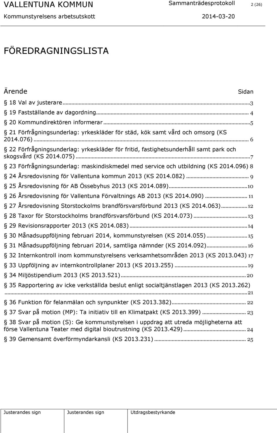 075)... 7 23 Förfrågningsunderlag: maskindiskmedel med service och utbildning (KS 2014.096) 8 24 Årsredovisning för Vallentuna kommun 2013 (KS 2014.082).