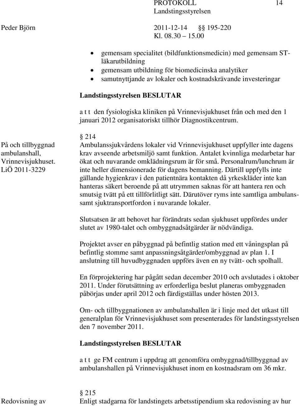 LiÖ 2011-3229 214 Ambulanssjukvårdens lokaler vid Vrinnevisjukhuset uppfyller inte dagens krav avseende arbetsmiljö samt funktion.