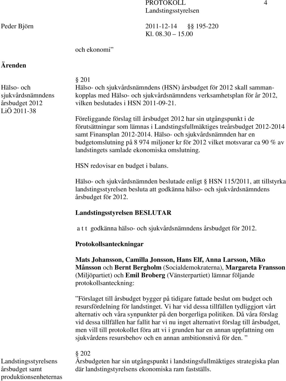 Föreliggande förslag till årsbudget 2012 har sin utgångspunkt i de förutsättningar som lämnas i Landstingsfullmäktiges treårsbudget 2012-2014 samt Finansplan 2012-2014.