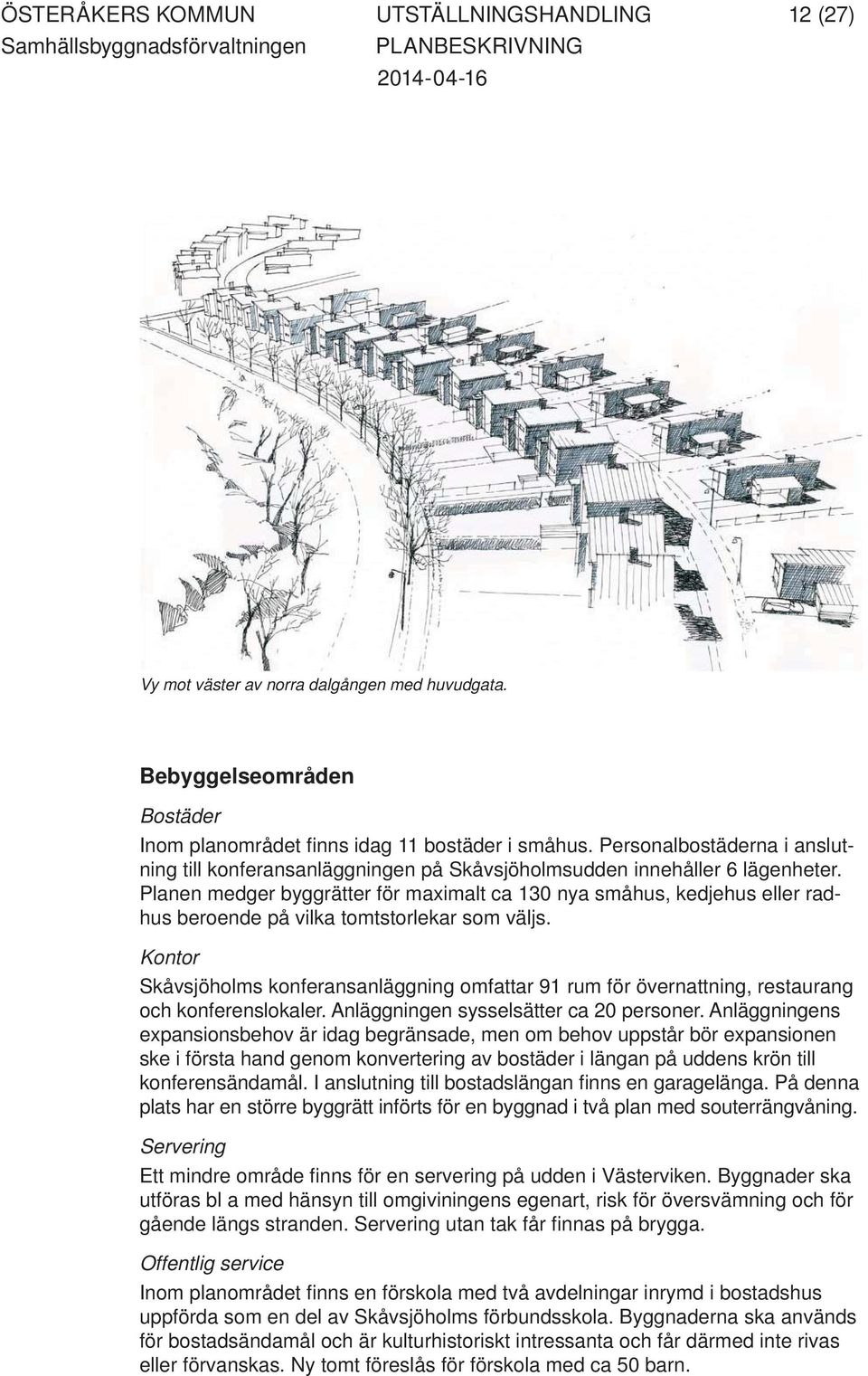 Planen medger byggrätter för maximalt ca 130 nya småhus, kedjehus eller radhus beroende på vilka tomtstorlekar som väljs.