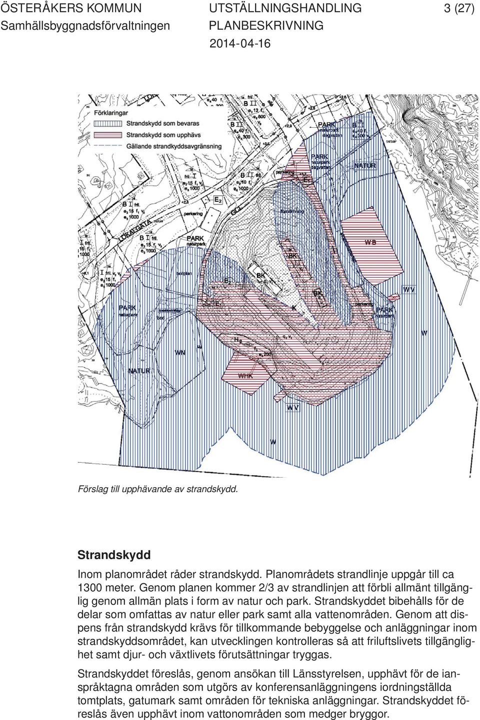 Strandskyddet bibehålls för de delar som omfattas av natur eller park samt alla vattenområden.