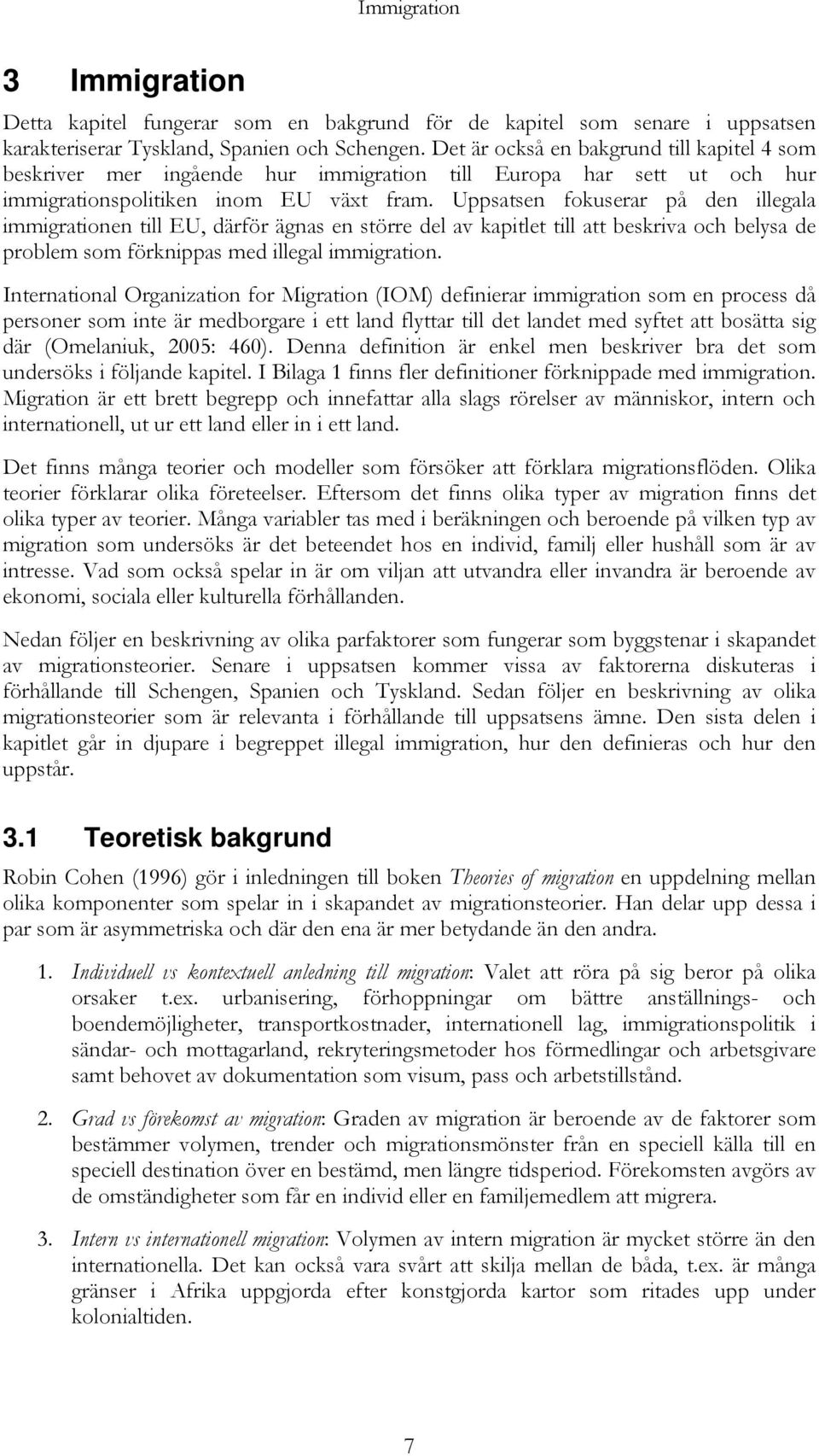 Uppsatsen fokuserar på den illegala immigrationen till EU, därför ägnas en större del av kapitlet till att beskriva och belysa de problem som förknippas med illegal immigration.