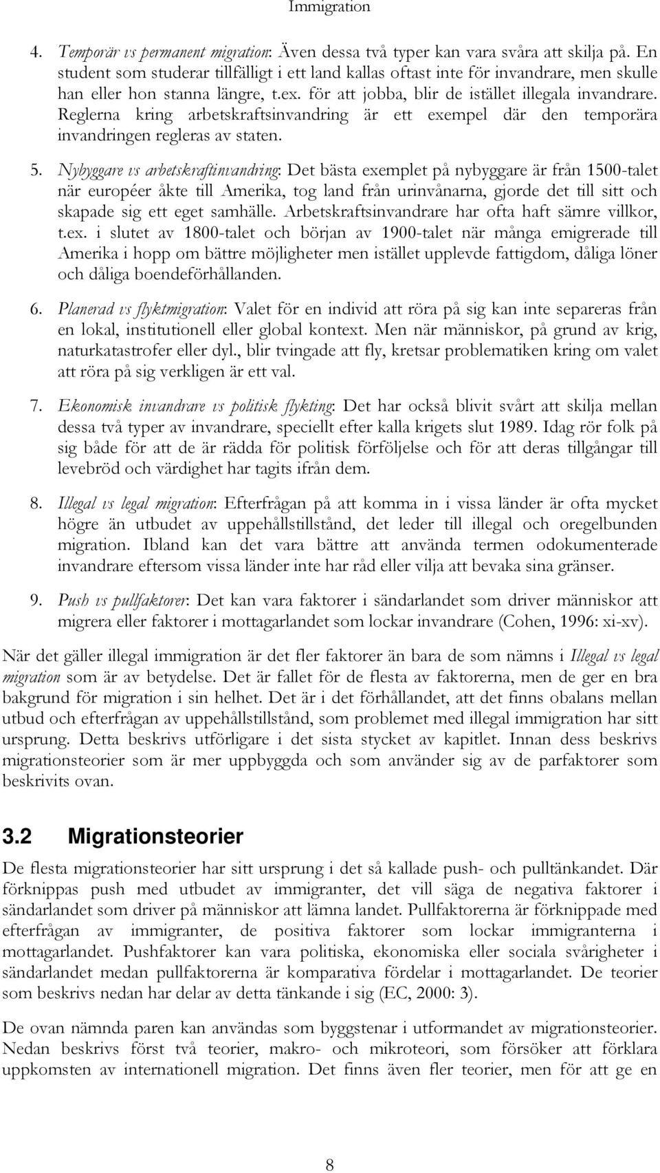 Reglerna kring arbetskraftsinvandring är ett exempel där den temporära invandringen regleras av staten. 5.