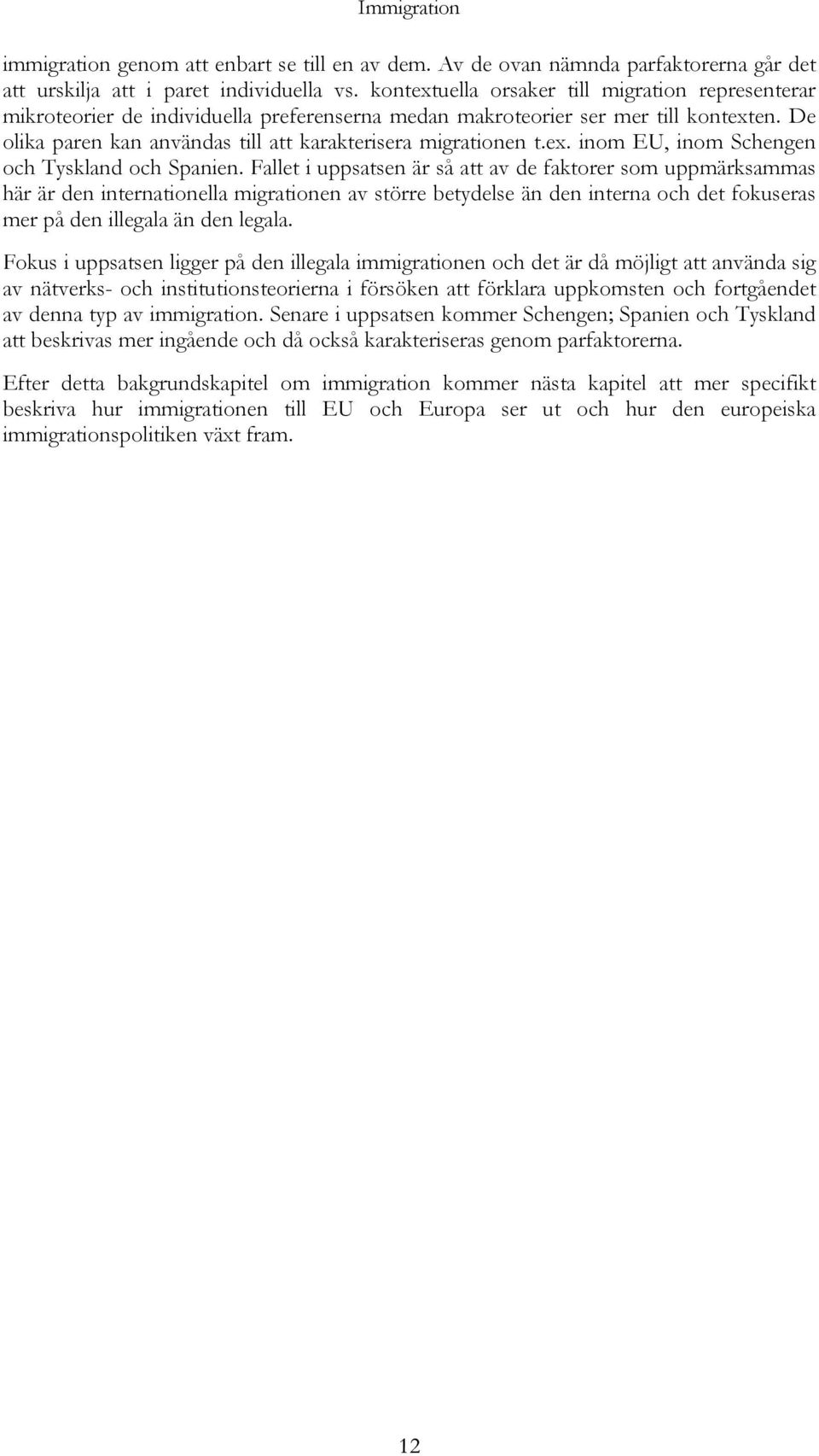 De olika paren kan användas till att karakterisera migrationen t.ex. inom EU, inom Schengen och Tyskland och Spanien.