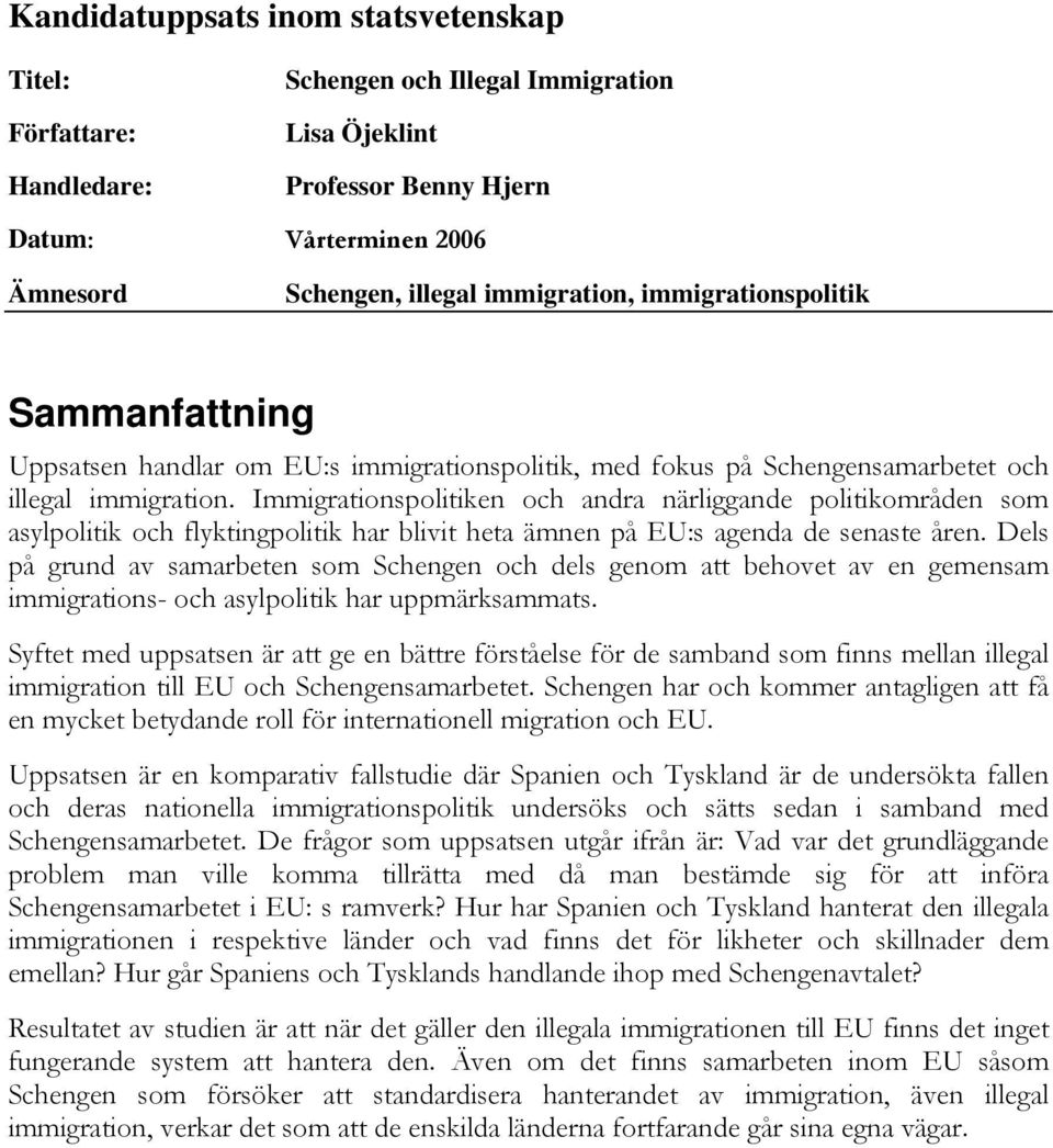 Immigrationspolitiken och andra närliggande politikområden som asylpolitik och flyktingpolitik har blivit heta ämnen på EU:s agenda de senaste åren.