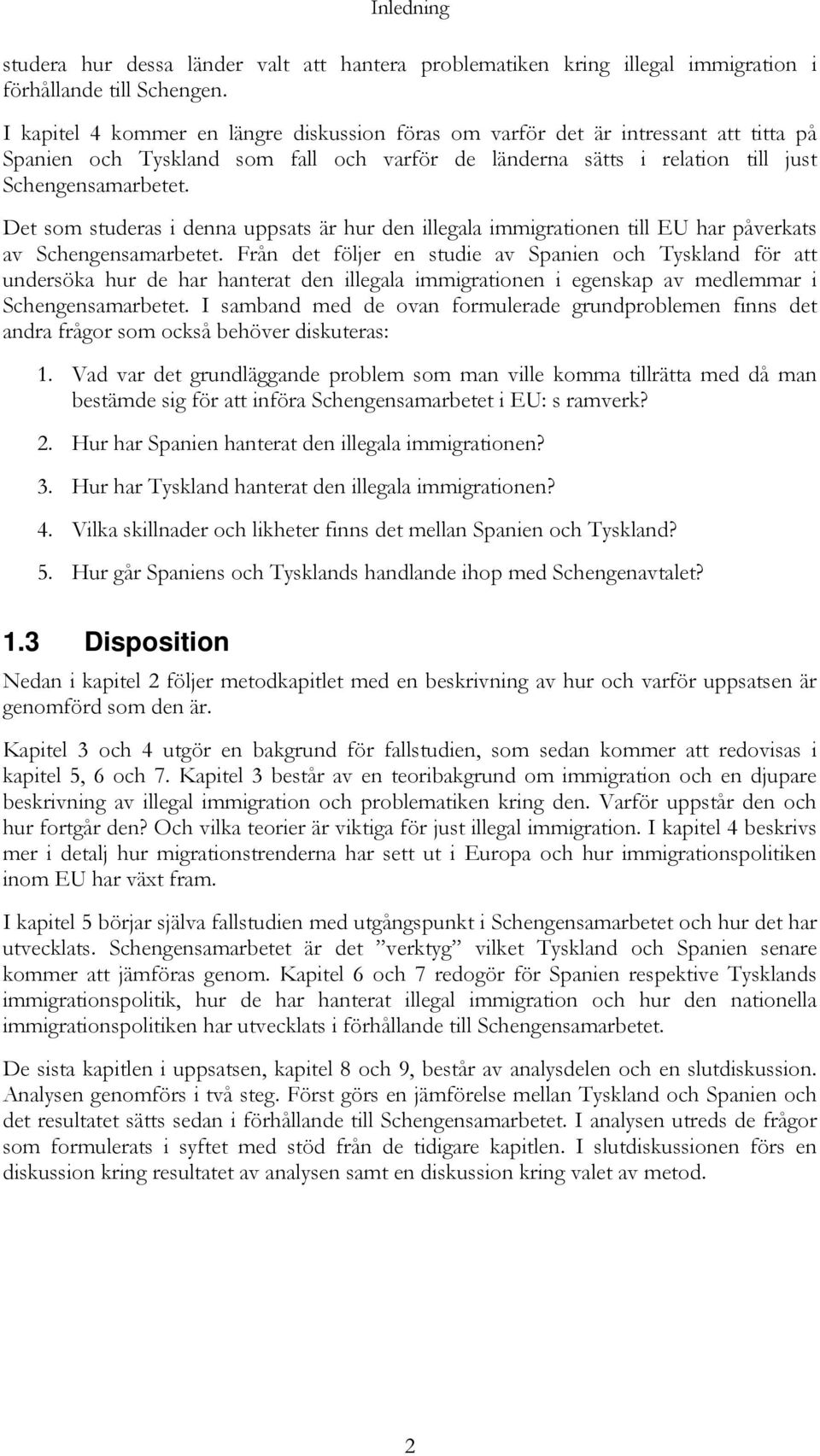 Det som studeras i denna uppsats är hur den illegala immigrationen till EU har påverkats av Schengensamarbetet.