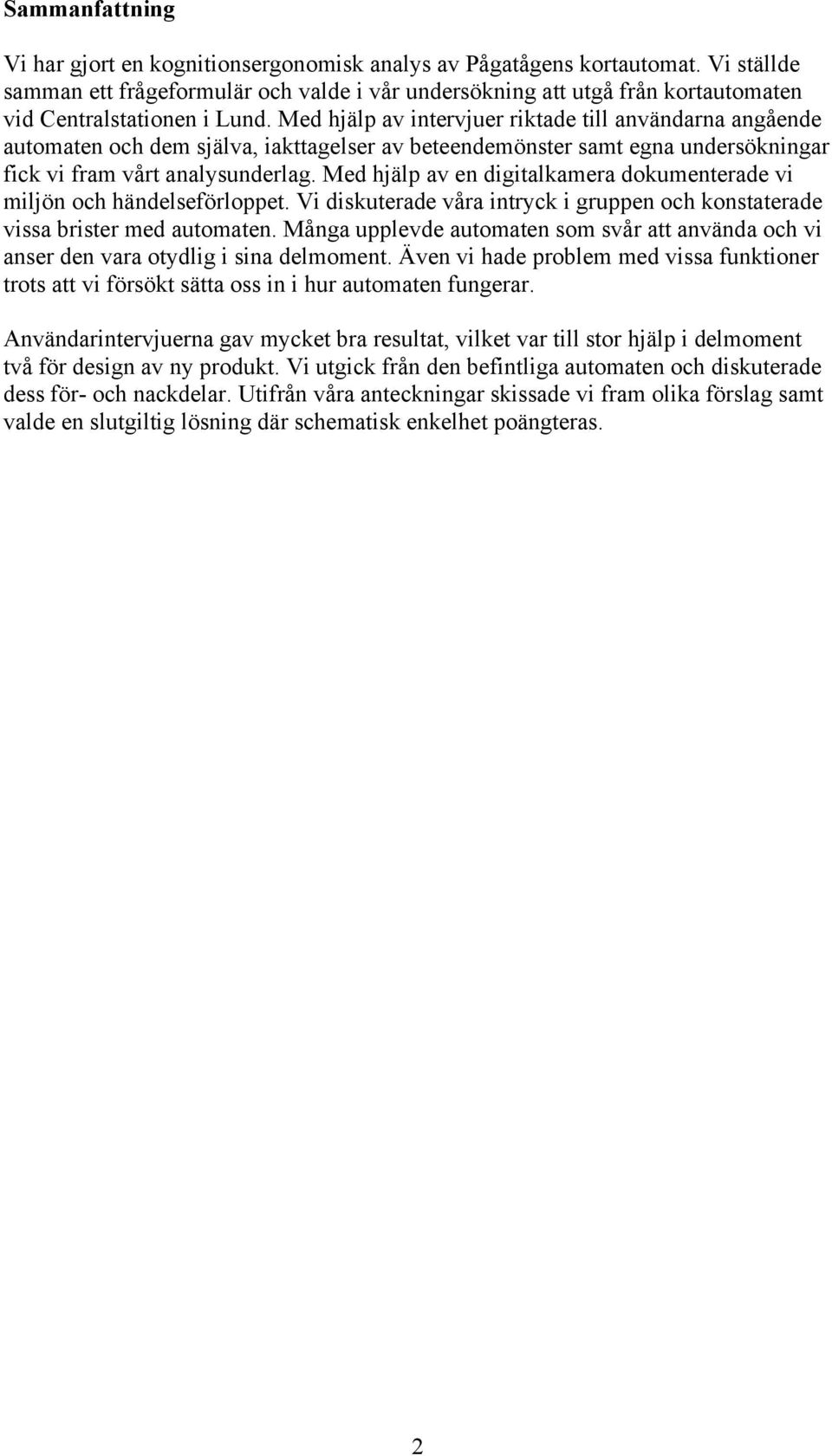 Med hjälp av intervjuer riktade till användarna angående automaten och dem själva, iakttagelser av beteendemönster samt egna undersökningar fick vi fram vårt analysunderlag.